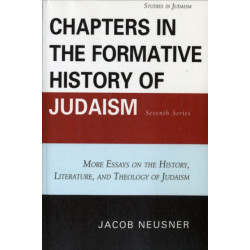 Chapters in the Formative History of Judaism: Seventh Series: More Essays on the History, Literature, and Theology of Judaism