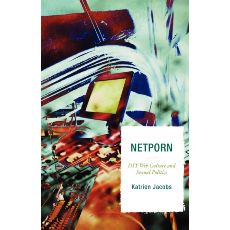 Netporn: DIY Web Culture and Sexual Politics