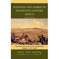 Hacienda and Market in Eighteenth-Century Mexico: The Rural Economy of the Guadalajara Region, 1675-1820