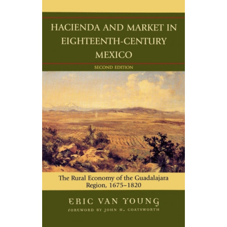 Hacienda and Market in Eighteenth-Century Mexico: The Rural Economy of the Guadalajara Region, 1675-1820