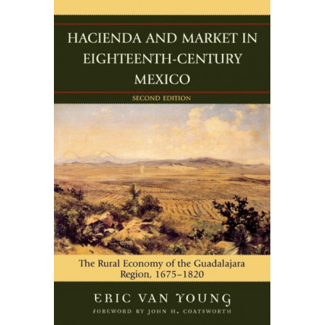 Hacienda and Market in Eighteenth-Century Mexico: The Rural Economy of the Guadalajara Region, 1675-1820