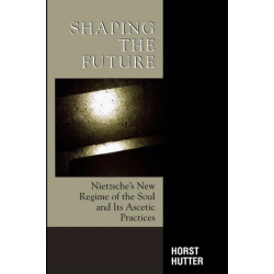 Shaping the Future: Nietzsche's New Regime of the Soul and Its Ascetic Practices