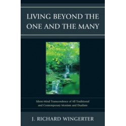 Living Beyond the One and the Many: Silent-Mind Transcendence of All Traditional and Contemporary Monism and Dualism