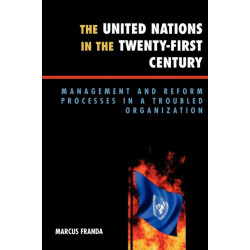 The United Nations in the Twenty-First Century: Management and Reform Processes in a Troubled Organization