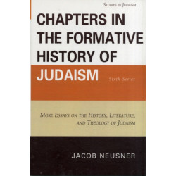 Chapters in the Formative History of Judaism: Sixth Series: More Essays on the History, Literature, and Theology of Judaism