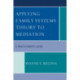 Applying Family Systems Theory to Mediation: A Practitioner's Guide