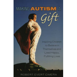 Making Autism a Gift: Inspiring Children to Believe in Themselves and Lead Happy, Fulfilling Lives