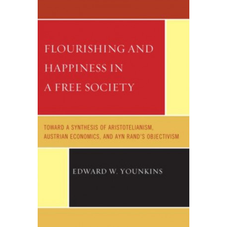 Flourishing & Happiness In A Free Society: Toward a Synthesis of Aristotelianism, Austrian Economics, and Ayn Rand's Objectivism