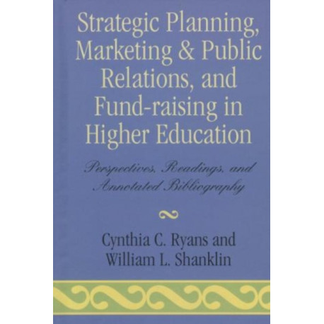 Strategic Planning, Marketing & Public Relations, and Fund-Raising in Higher Education: Perspectives, Readings, and Annotated Bibliography