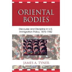 Oriental Bodies: Discourse and Discipline in U.S. Immigration Policy, 1875-1942