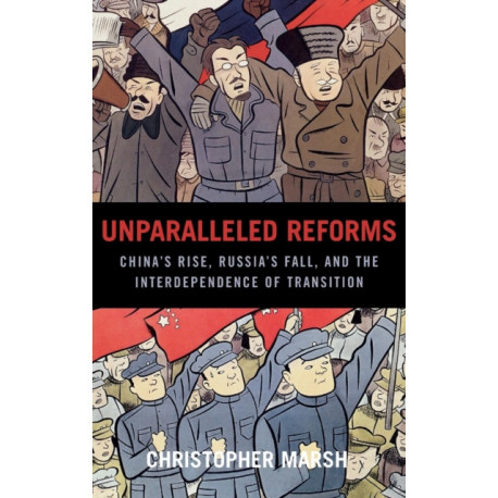 Unparalleled Reforms: China's Rise, Russia's Fall, and the Interdependence of Transition