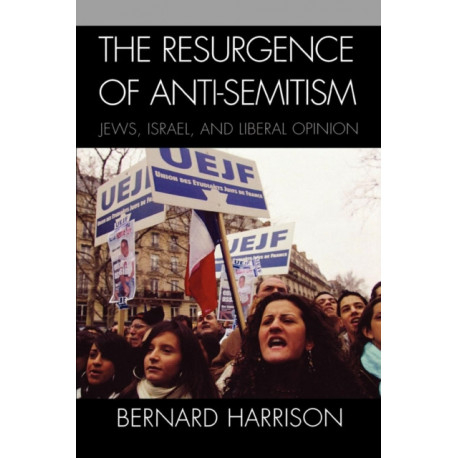 The Resurgence of Anti-Semitism: Jews, Israel, and Liberal Opinion