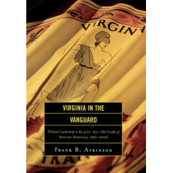 Virginia in the Vanguard: Political Leadership in the 400-Year-Old Cradle of American Democracy, 1981-2006