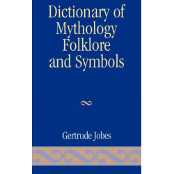 Dictionary of Mythology, Folklore and Symbols: Volume 3
