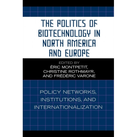 The Politics of Biotechnology in North America and Europe: Policy Networks, Institutions and Internationalization