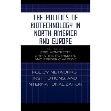The Politics of Biotechnology in North America and Europe: Policy Networks, Institutions and Internationalization