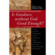 Is Goodness without God Good Enough?: A Debate on Faith, Secularism, and Ethics