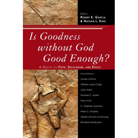 Is Goodness without God Good Enough?: A Debate on Faith, Secularism, and Ethics