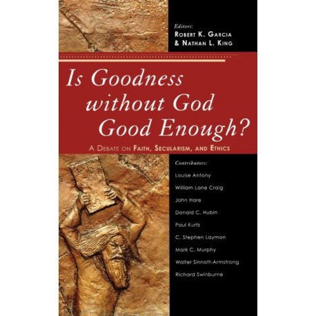 Is Goodness without God Good Enough?: A Debate on Faith, Secularism, and Ethics
