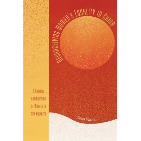 Reconceiving Women's Equality in China: A Critical Examination of Models of Sex Equality