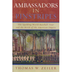 Ambassadors in Pinstripes: The Spalding World Baseball Tour and the Birth of the American Empire