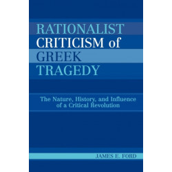 Rationalist Criticism of Greek Tragedy: The Nature, History, and Influence of a Critical Revolution