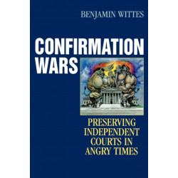 Confirmation Wars: Preserving Independent Courts in Angry Times