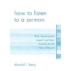 How to Listen to a Sermon: With 'Honoring the Gospel' and Other Homilies for the Sake of Heaven