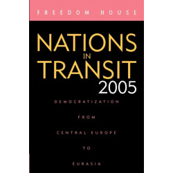 Nations in Transit 2005: Democratization from Central Europe to Eurasia