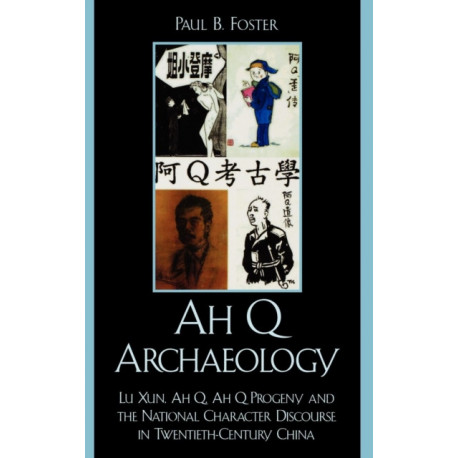 Ah Q Archaeology: Lu Xun, Ah Q, Ah Q Progeny, and the National Character Discourse in Twentieth Century China