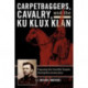 Carpetbaggers, Cavalry, and the Ku Klux Klan: Exposing the Invisible Empire During Reconstruction
