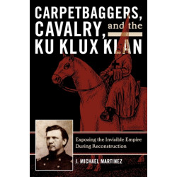 Carpetbaggers, Cavalry, and the Ku Klux Klan: Exposing the Invisible Empire During Reconstruction