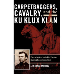 Carpetbaggers, Cavalry, and the Ku Klux Klan: Exposing the Invisible Empire During Reconstruction