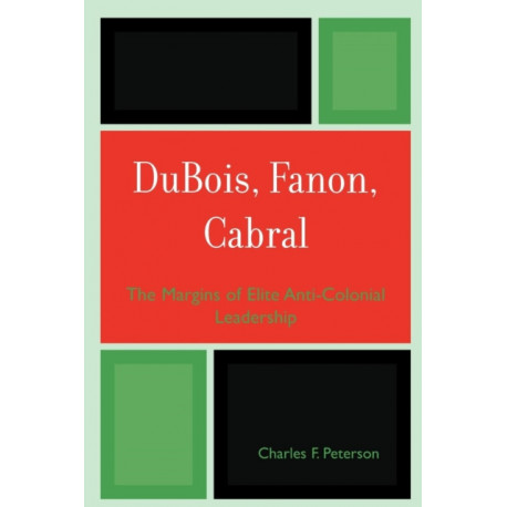DuBois, Fanon, Cabral: The Margins of Elite Anti-Colonial Leadership