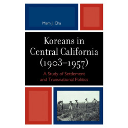 Koreans in Central California (1903-1957): A Study of Settlement and Transnational Politics