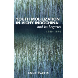 Youth Mobilization in Vichy Indochina and Its Legacies, 1940 to 1970