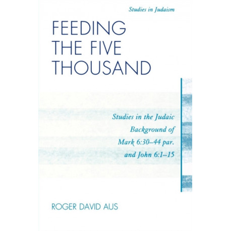 Feeding the Five Thousand: Studies in the Judaic Background of Mark 6:30-44 par. and John 6:1-15