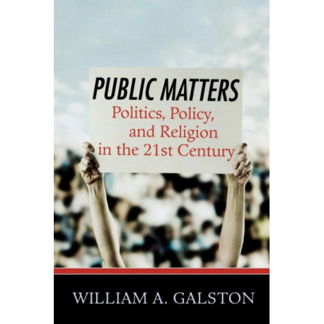 Public Matters: Politics, Policy, and Religion in the 21st Century