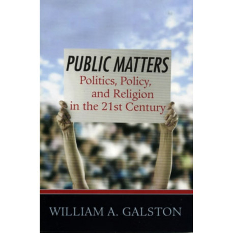 Public Matters: Politics, Policy, and Religion in the 21st Century