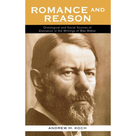 Romance and Reason: Ontological and Social Sources of Alienation in the Writings of Max Weber