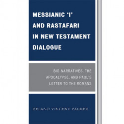 Messianic 'I' and Rastafari in New Testament Dialogue: Bio-Narratives, the Apocalypse, and Paul's Letter to the Romans