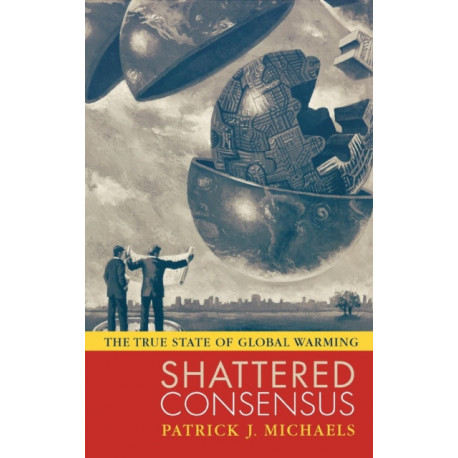 Shattered Consensus: The True State of Global Warming