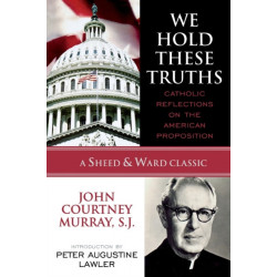 We Hold These Truths: Catholic Reflections on the American Proposition