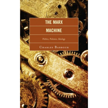 The Marx Machine: Politics, Polemics, Ideology