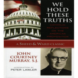 We Hold These Truths: Catholic Reflections on the American Proposition