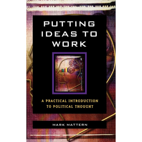 Putting Ideas to Work: A Practical Introduction to Political Thought