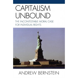 Capitalism Unbound: The Incontestable Moral Case for Individual Rights