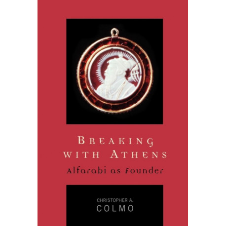 Breaking with Athens: Alfarabi as Founder