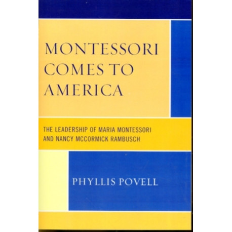 Montessori Comes to America: The Leadership of Maria Montessori and Nancy McCormick Rambusch