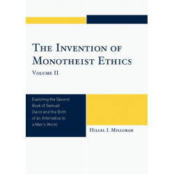 The Invention of Monotheist Ethics: Exploring the Second Book of Samuel, Volume 2